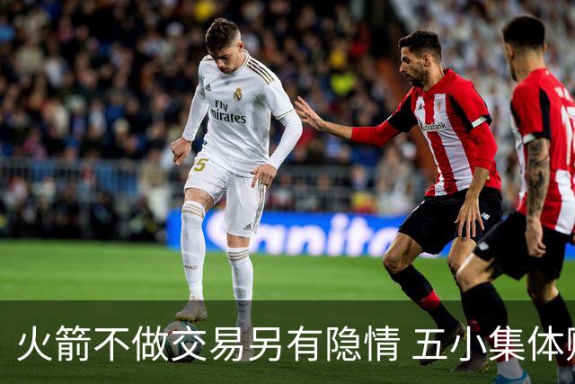 火箭不做交易另有隐情 五小集体贬值换不动了？